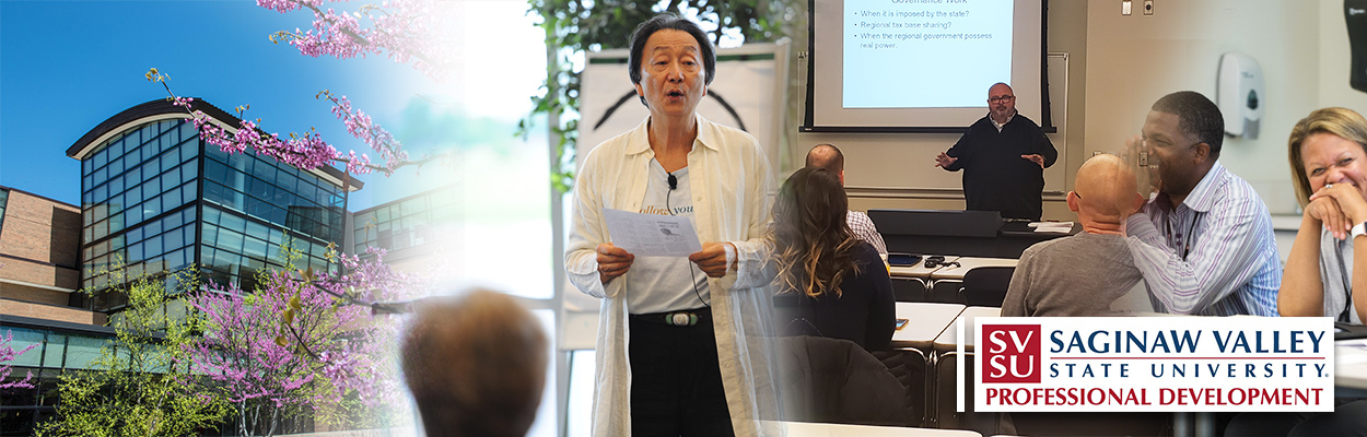 A group of images: An instructor teaching a foreign art, an instructor lecturing about public management to a class, a group of adult students delighted in class. A Saginaw Valley State University Professional Development logo appears on the image  