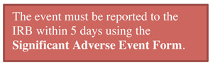 This event must be reported to the IRB within 5 days using the Significant Adverse Event Form